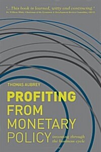 Profiting from Monetary Policy : Investing Through the Business Cycle (Hardcover)