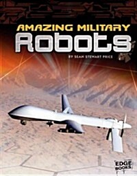 Amazing Military Robots (Library Binding)