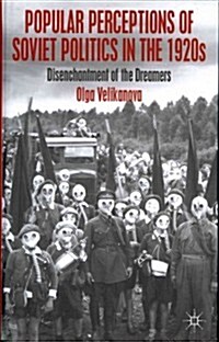 Popular Perceptions of Soviet Politics in the 1920s : Disenchantment of the Dreamers (Hardcover)
