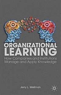 Organizational Learning : How Companies and Institutions Manage and Apply Knowledge (Paperback)
