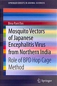 Mosquito Vectors of Japanese Encephalitis Virus from Northern India: Role of Bpd Hop Cage Method (Paperback, 2013)