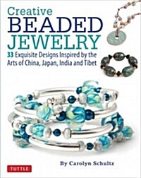 Creative Beaded Jewelry: 33 Exquisite Designs Inspired by the Arts of China, Japan, India and Tibet (Paperback)