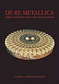 de Re Metallica: Dalla Produzione Antica Alla Copia Moderna (Hardcover)
