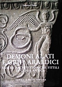 Demoni Alati E Grifi Araldici: Lastre Architettoniche Fittili Di Capua Antica (Hardcover)