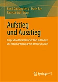 Aufstieg Und Ausstieg: Ein Geschlechterspezifischer Blick Auf Motive Und Arbeitsbedingungen in Der Wissenschaft (Paperback, 2013)
