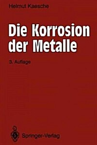 Die Korrosion Der Metalle: Physikalisch-Chemische Prinzipien Und Aktuelle Probleme (Paperback, 3)