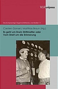 Es Geht Um Erwin Strittmatter Oder Vom Streit Um Die Erinnerung (Hardcover)