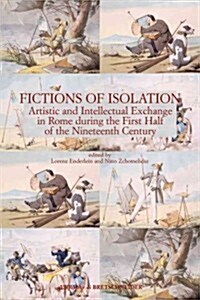 Fictions of Isolation: Artistic and Intellectual Exchange in Rome During the First Half of the 19th Century.{Slb}papers from a Conference Hel (Paperback)