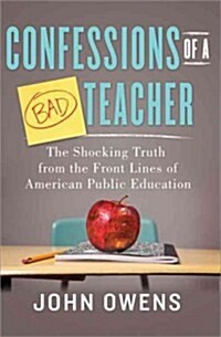 Confessions of a Bad Teacher: The Shocking Truth from the Front Lines of American Public Education (Paperback)