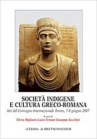 Societa Indigene E Cultura Greco-Romana: Atti del Convegno Internazionale Trento, 7-8 Giugno 2007 (Paperback)