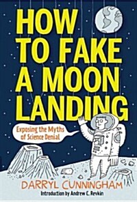 How to Fake a Moon Landing: Exposing the Myths of Science Denial (Hardcover)