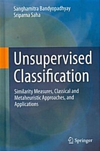 Unsupervised Classification: Similarity Measures, Classical and Metaheuristic Approaches, and Applications (Hardcover, 2013)