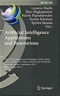 Artificial Intelligence Applications and Innovations: Aiai 2012 International Workshops: Aiab, Aieia, Cise, Copa, IIVC, Isql, Mhdw, and Wadtmb, Halkid (Hardcover, 2012)
