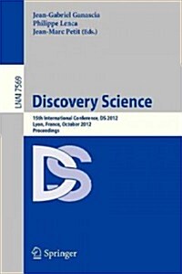 Discovery Science: 15th International Conference, DS 2012, Lyon, France, October 29-31, 2012, Proceedings (Paperback, 2012)