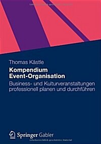 Kompendium Event-Organisation: Business- Und Kulturveranstaltungen Professionell Planen Und Durchf?ren (Paperback, 2012)