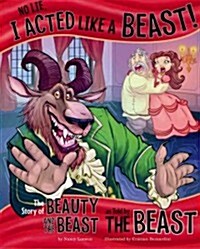 No Lie, I Acted Like a Beast!: The Story of Beauty and the Beast as Told by the Beast (Hardcover)