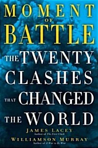 Moment of Battle: The Twenty Clashes That Changed the World (Hardcover, Deckle Edge)