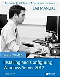 Exam 70-410 Installing and Configuring Windows Server 2012 Lab Manual (Paperback)