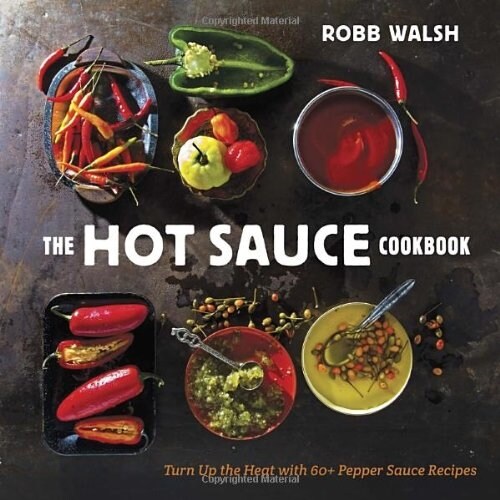 The Hot Sauce Cookbook: Turn Up the Heat with 60+ Pepper Sauce Recipes (Hardcover)