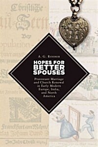 Hopes for Better Spouses: Protestant Marriage and Church Renewal in Early Modern Europe, India, and North America (Paperback)