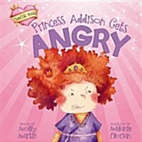 Princess Addison Gets Angry (Library Binding)