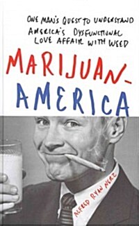 Marijuanamerica: One Mans Quest to Understand Americas Dysfunctional Love Affair with Weed (Hardcover)