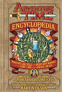 The Adventure Time Encyclopaedia: Inhabitants, Lore, Spells, and Ancient Crypt Warnings of the Land of Ooo Circa 19.56 B.G.E. - 501 A.G.E. (Hardcover)