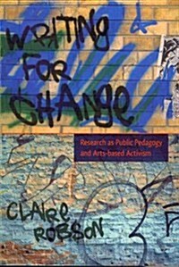 Writing for Change: Research as Public Pedagogy and Arts-Based Activism (Paperback)