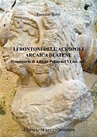 I Frontoni Arcaici Dellacropoli Di Atene (Paperback)