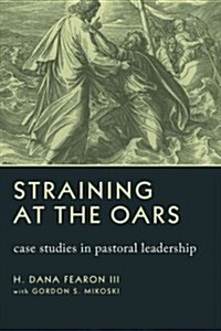 Straining at the Oars: Case Studies in Pastoral Leadership (Paperback)
