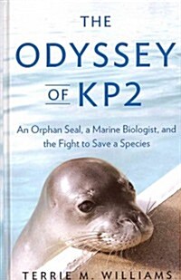 The Odyssey of KP2: An Orphan Seal, a Marine Biologist, and the Fight to Save a Species (Hardcover)