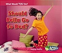 Should Bella Go to Bed?: Staying Healthy (Hardcover)