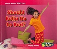 Should Bella Go to Bed?: Staying Healthy (Paperback)