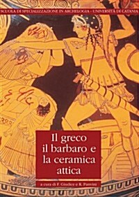 Il Greco, Il Barbaro E La Ceramica Attica: Immaginario del Diverso, Processi Di Scambio E Autorappresentazione Degli Indigeni. Vol. III.{Slb}atti del (Hardcover)