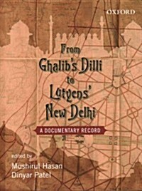 From Ghalibs DILLI to Lutyens New Dheli: A Documentary Record (Hardcover, New)