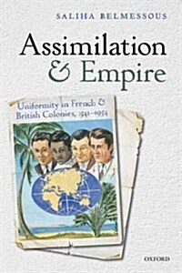 Assimilation and Empire : Uniformity in French and British Colonies, 1541-1954 (Hardcover)