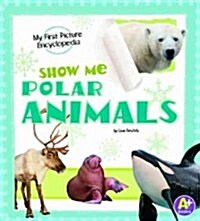 Show Me Polar Animals: My First Picture Encyclopedia (Hardcover)