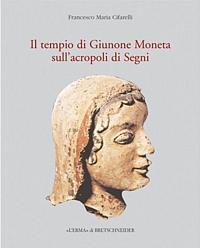 Il Tempio Di Giunone Moneta Sullacropoli Di Segni: Storia, Topografia E Decorazione Architettonica (Paperback)