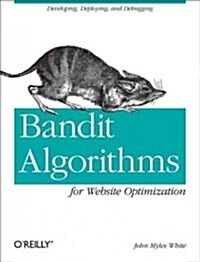 Bandit Algorithms for Website Optimization: Developing, Deploying, and Debugging (Paperback)