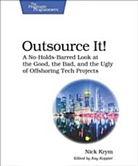 Outsource It!: A No-Holds-Barred Look at the Good, the Bad, and the Ugly of Offshoring Tech Projects (Paperback)
