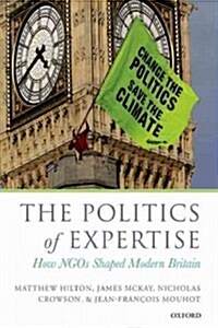 The Politics of Expertise : How NGOs Shaped Modern Britain (Hardcover)