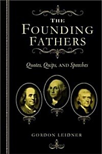 The Founding Fathers: Quotes, Quips and Speeches (Hardcover)