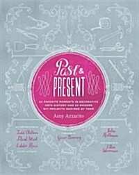 Past & Present: 24 Favorite Moments in Decorative Arts History and 24 Modern DIY Projects Inspired by Them (Paperback)