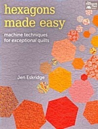 Hexagons Made Easy: Machine Techniques for Exceptional Quilts (Paperback)