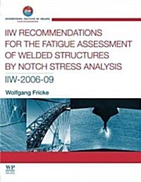 IIW Recommendations for the Fatigue Assessment of Welded Structures by Notch Stress Analysis : IIW-2006-09 (Paperback)