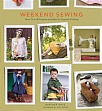 Weekend Sewing: More Than 40 Projects and Ideas for Inspired Stitching (Paperback)