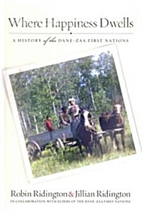 Where Happiness Dwells: A History of the Dane-Zaa First Nations (Hardcover)