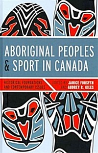 Aboriginal Peoples and Sport in Canada: Historical Foundations and Contemporary Issues (Hardcover)