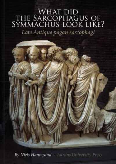 What Did the Sarcophagus of Symmachus Look Like?: Late Antique Pagan Sarcophagi (Paperback)