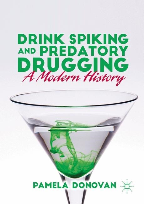 Drink Spiking and Predatory Drugging : A Modern History (Paperback, 1st ed. 2016)